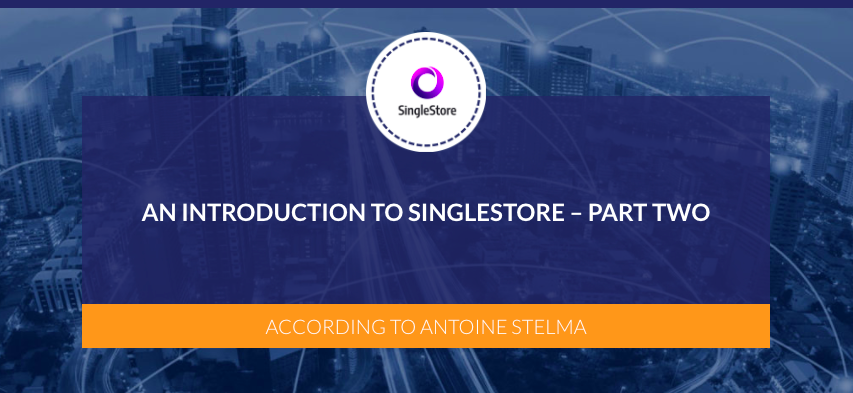 An introduction to SingleStore – Part Two